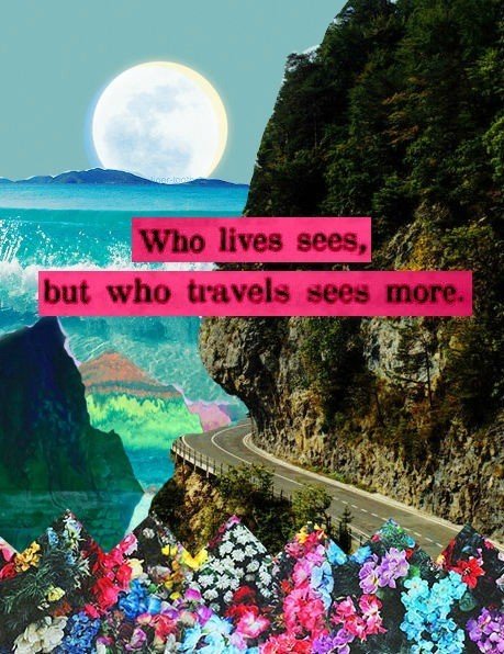 Who lives sees, but who travel sees more